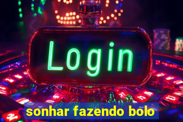 sonhar fazendo bolo