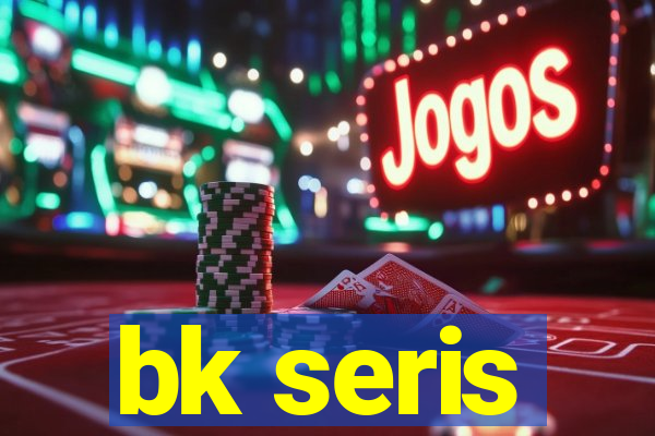 bk seris