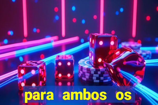 para ambos os times marcam 1 e 2 tempo