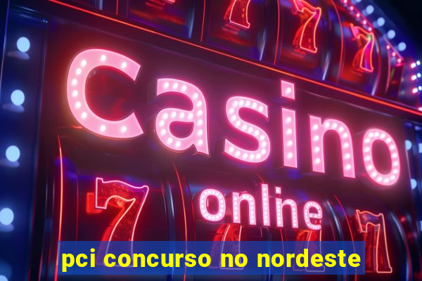 pci concurso no nordeste