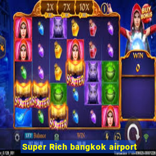 Super Rich bangkok airport