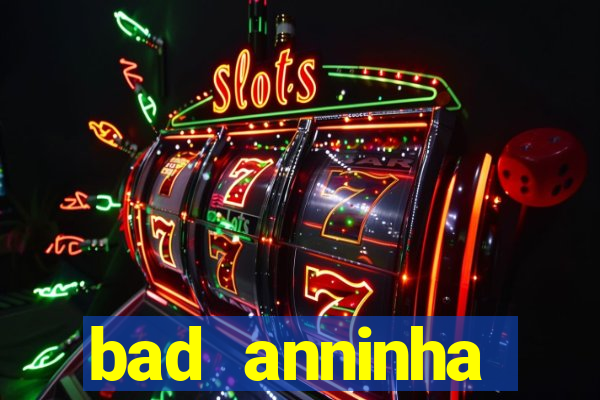 bad anninha conteudo gratis