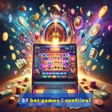 37 bet games 茅 confi谩vel