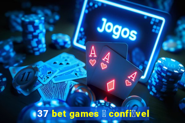 37 bet games 茅 confi谩vel