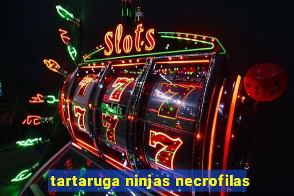 tartaruga ninjas necrofilas