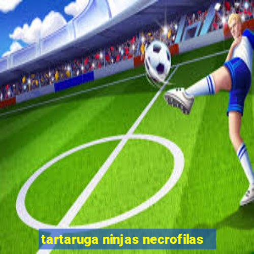 tartaruga ninjas necrofilas