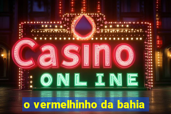 o vermelhinho da bahia