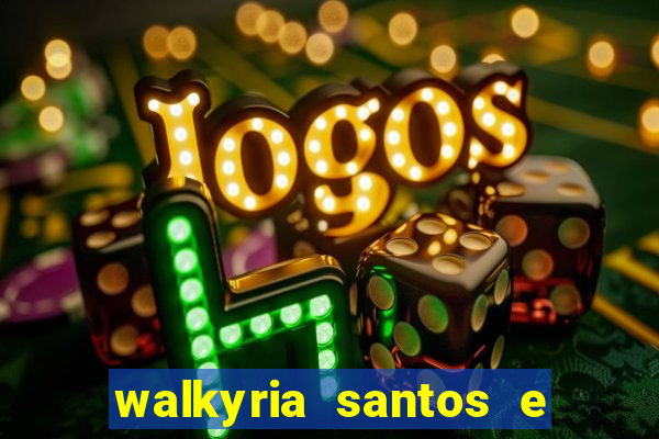 walkyria santos e namorado vereador