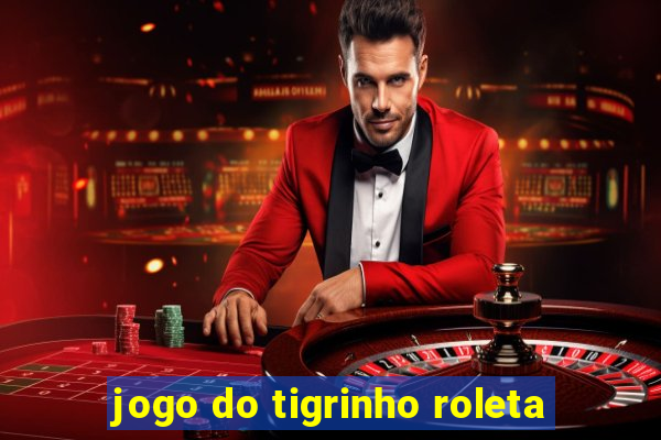 jogo do tigrinho roleta