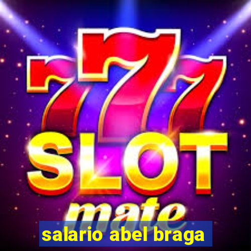salario abel braga