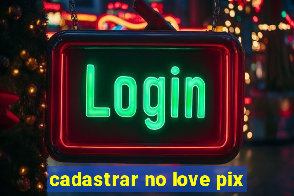 cadastrar no love pix