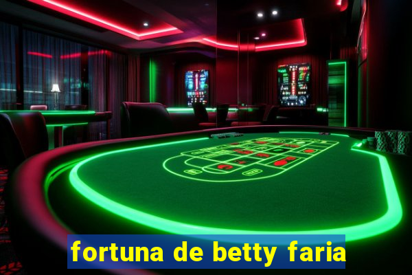 fortuna de betty faria