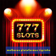 melhores plataformas tigrinho