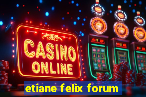 etiane felix forum