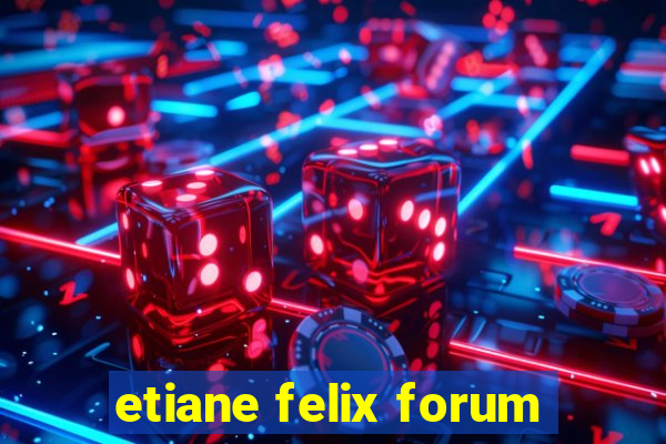 etiane felix forum