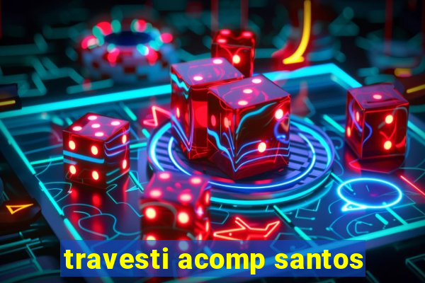 travesti acomp santos
