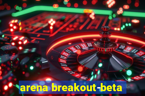 arena breakout-beta
