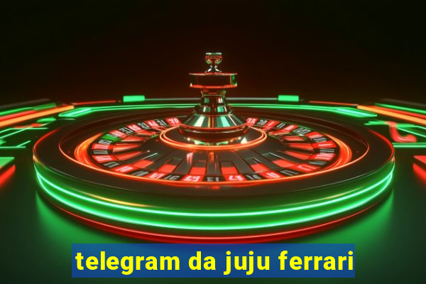 telegram da juju ferrari