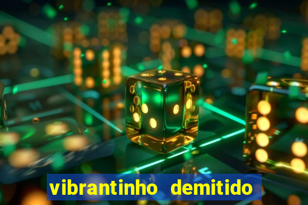 vibrantinho demitido do alterosa esporte