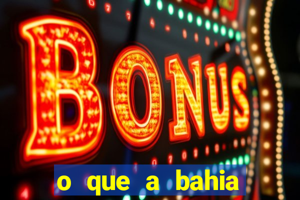 o que a bahia quer saber
