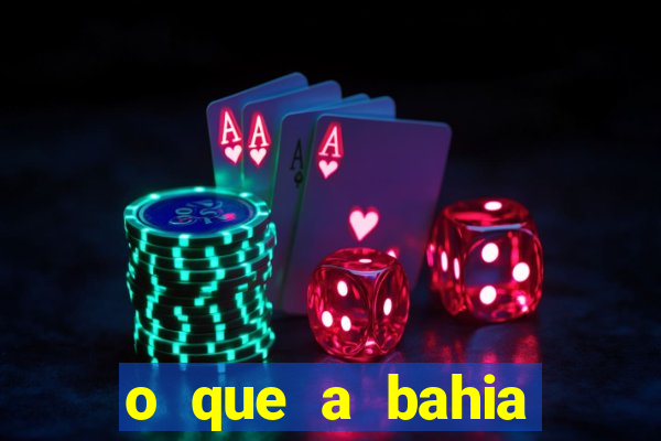 o que a bahia quer saber