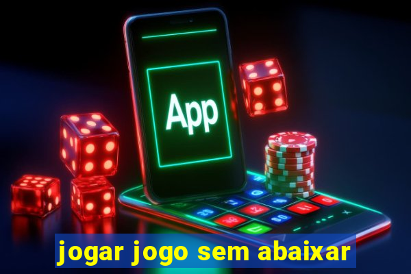jogar jogo sem abaixar