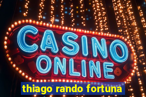 thiago rando fortuna