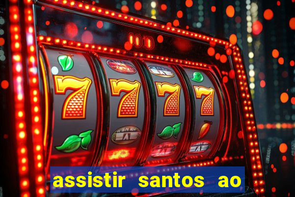 assistir santos ao vivo futemax