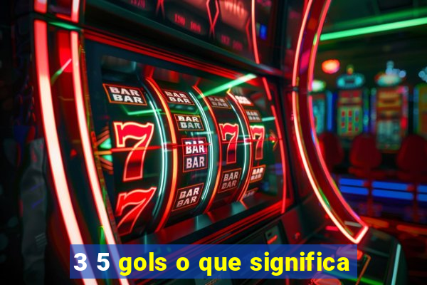 3 5 gols o que significa
