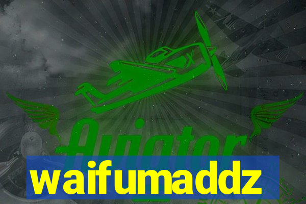 waifumaddz