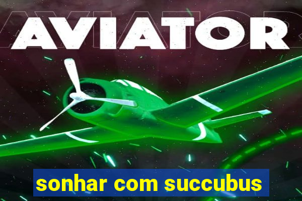 sonhar com succubus