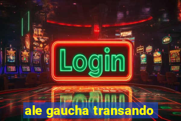ale gaucha transando