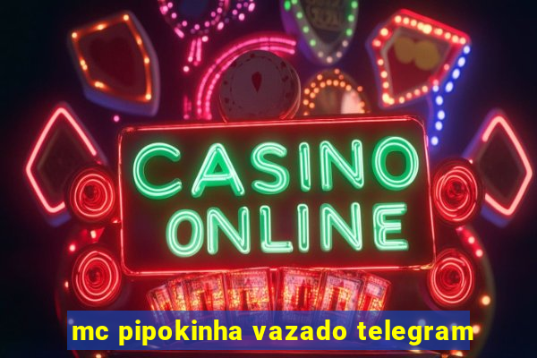 mc pipokinha vazado telegram