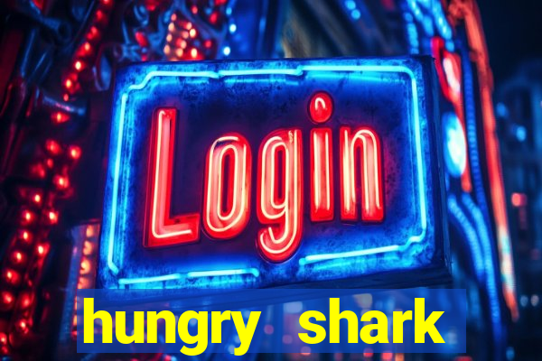 hungry shark evolution dinheiro infinito