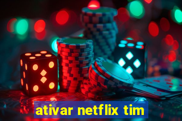 ativar netflix tim