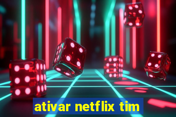 ativar netflix tim