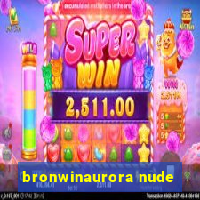 bronwinaurora nude