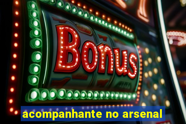 acompanhante no arsenal