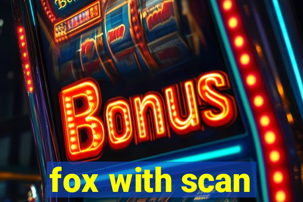 fox with scan