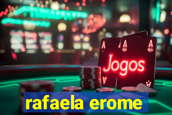 rafaela erome