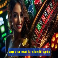 aurora maria significado