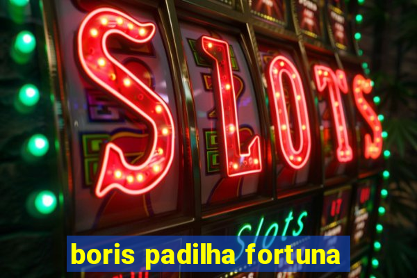boris padilha fortuna