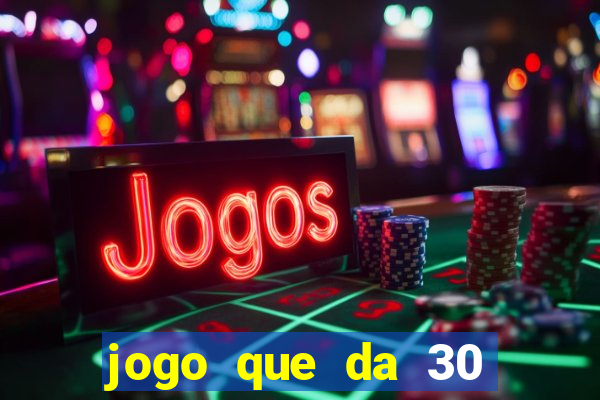 jogo que da 30 reais de bonus