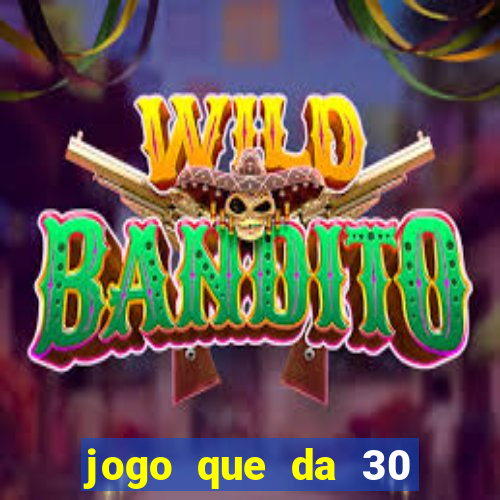 jogo que da 30 reais de bonus