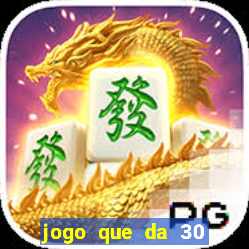 jogo que da 30 reais de bonus