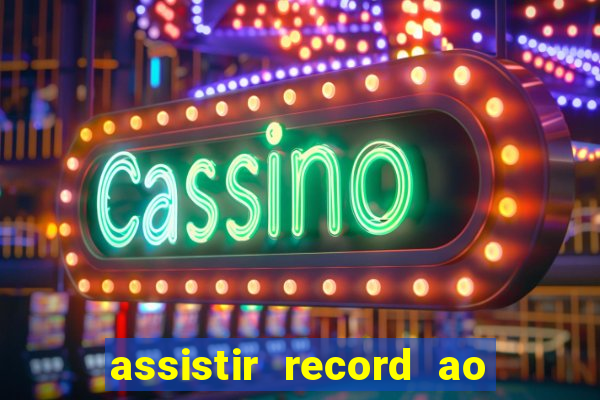 assistir record ao vivo bahia