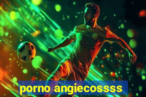 porno angiecossss