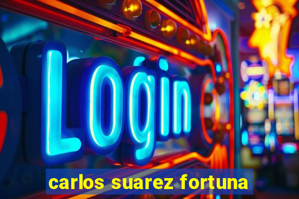 carlos suarez fortuna