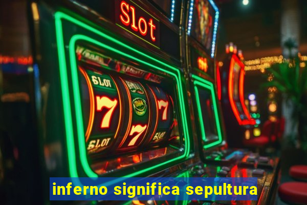 inferno significa sepultura