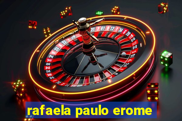 rafaela paulo erome